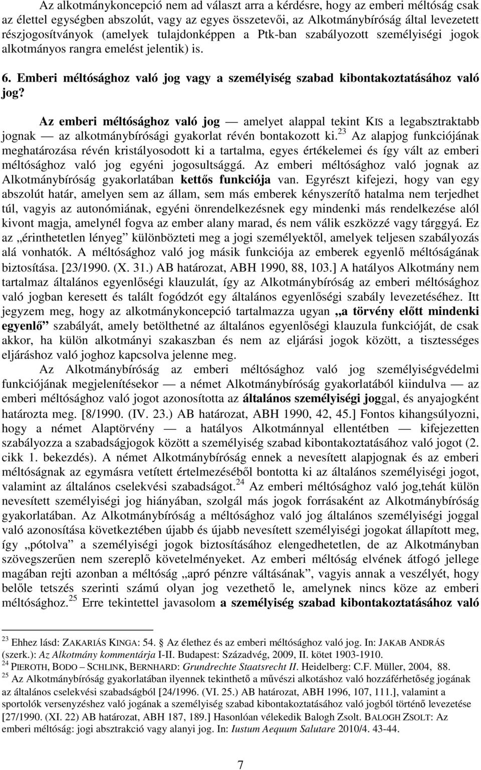 Az emberi méltósághoz való jog amelyet alappal tekint KIS a legabsztraktabb jognak az alkotmánybírósági gyakorlat révén bontakozott ki.