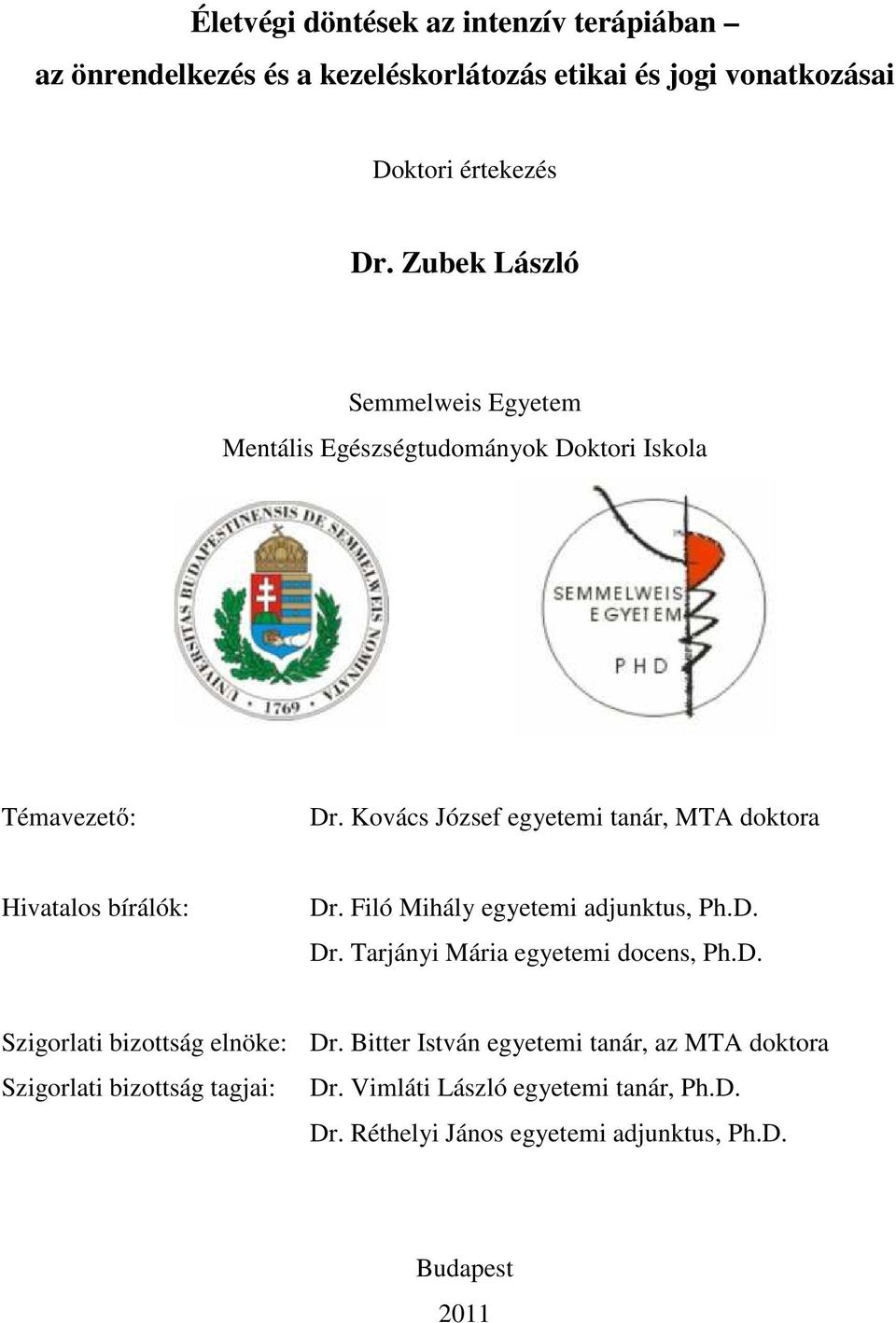 Kovács József egyetemi tanár, MTA doktora Hivatalos bírálók: Dr. Filó Mihály egyetemi adjunktus, Ph.D. Dr. Tarjányi Mária egyetemi docens, Ph.D. Szigorlati bizottság elnöke: Dr.