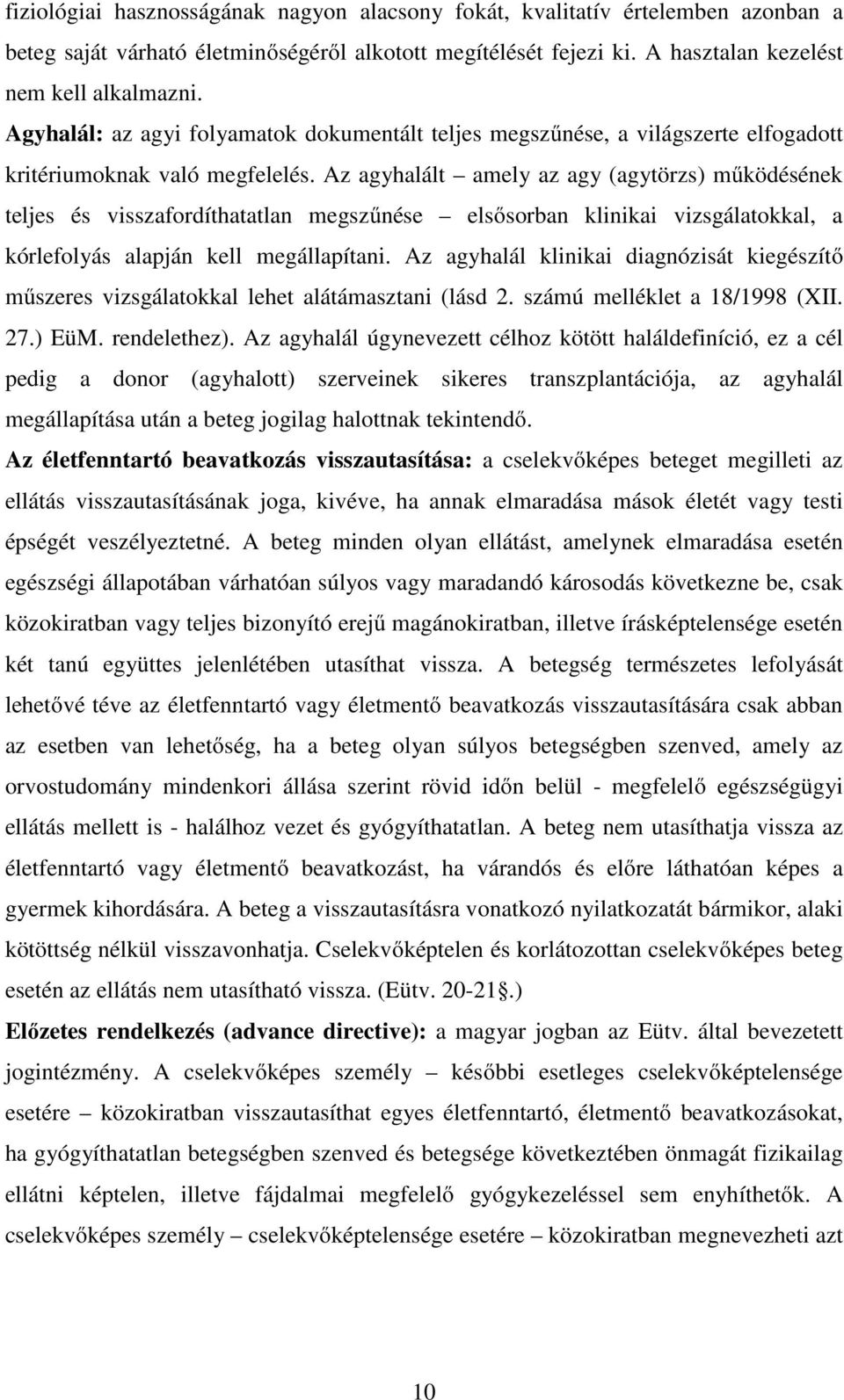 Az agyhalált amely az agy (agytörzs) működésének teljes és visszafordíthatatlan megszűnése elsősorban klinikai vizsgálatokkal, a kórlefolyás alapján kell megállapítani.