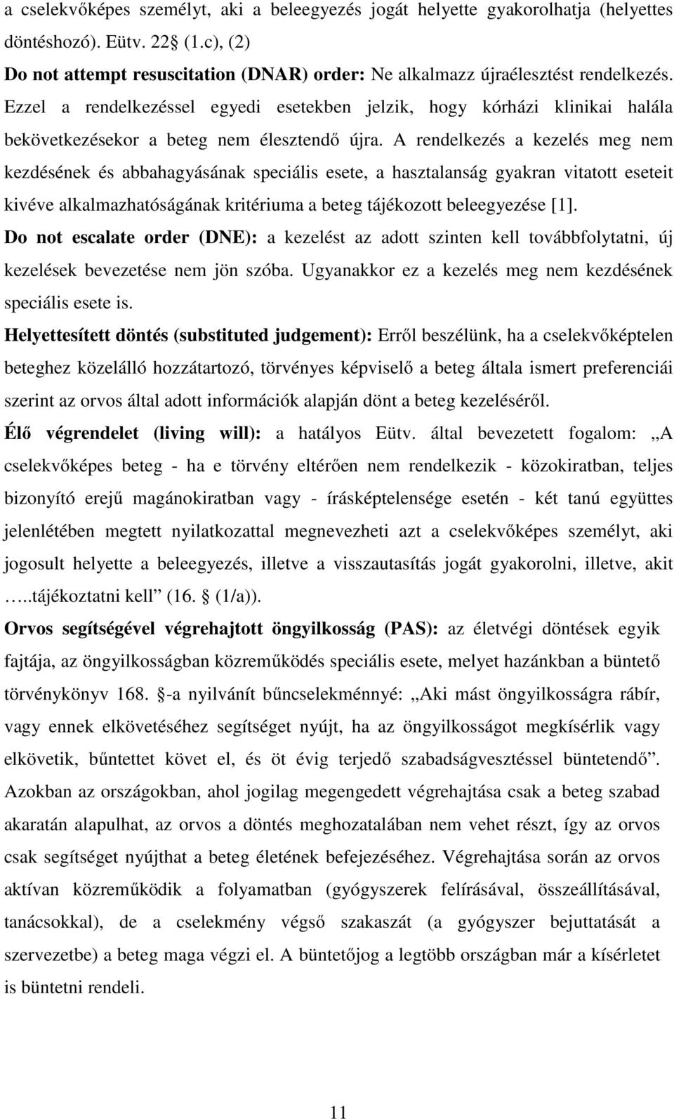 A rendelkezés a kezelés meg nem kezdésének és abbahagyásának speciális esete, a hasztalanság gyakran vitatott eseteit kivéve alkalmazhatóságának kritériuma a beteg tájékozott beleegyezése [1].