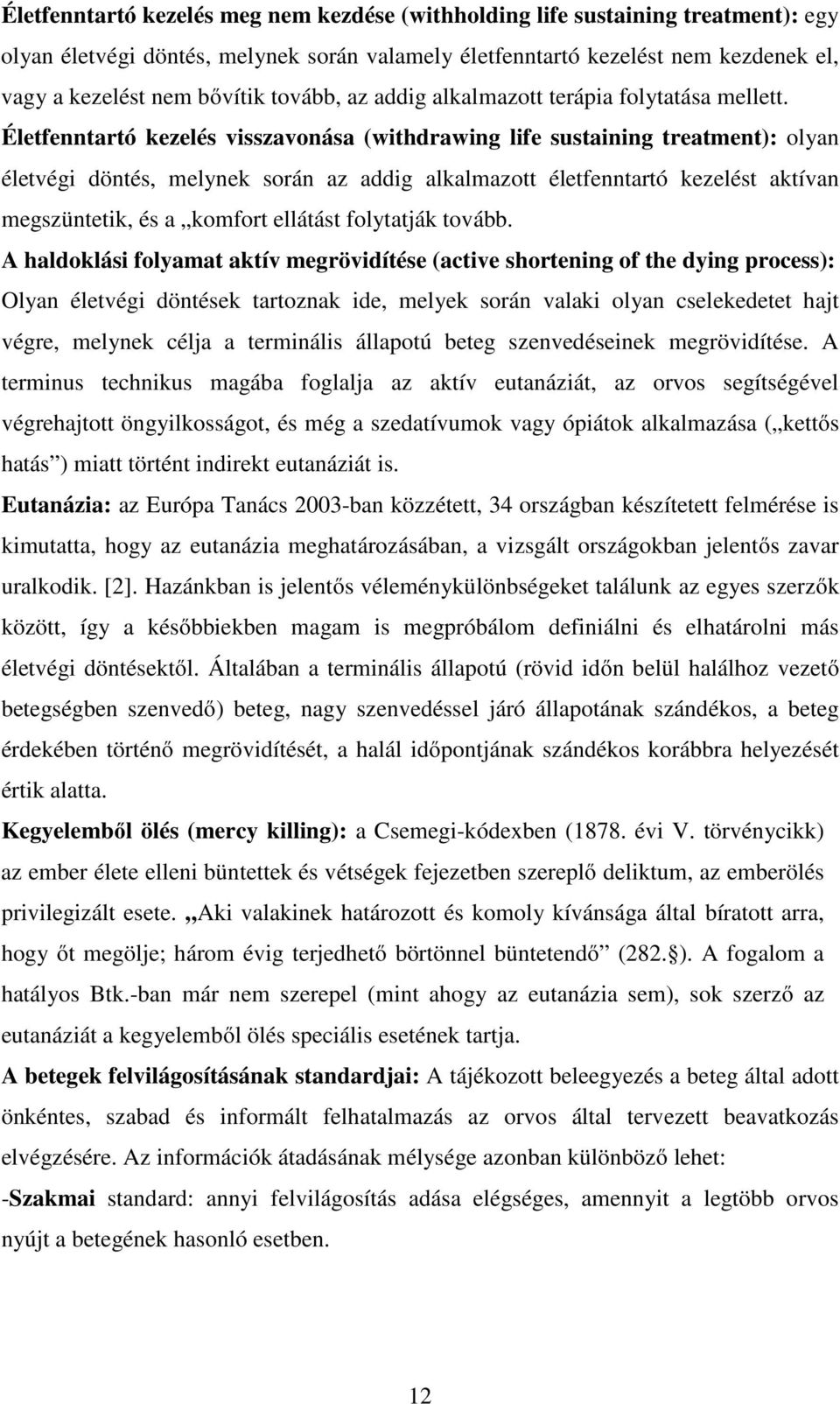 Életfenntartó kezelés visszavonása (withdrawing life sustaining treatment): olyan életvégi döntés, melynek során az addig alkalmazott életfenntartó kezelést aktívan megszüntetik, és a komfort