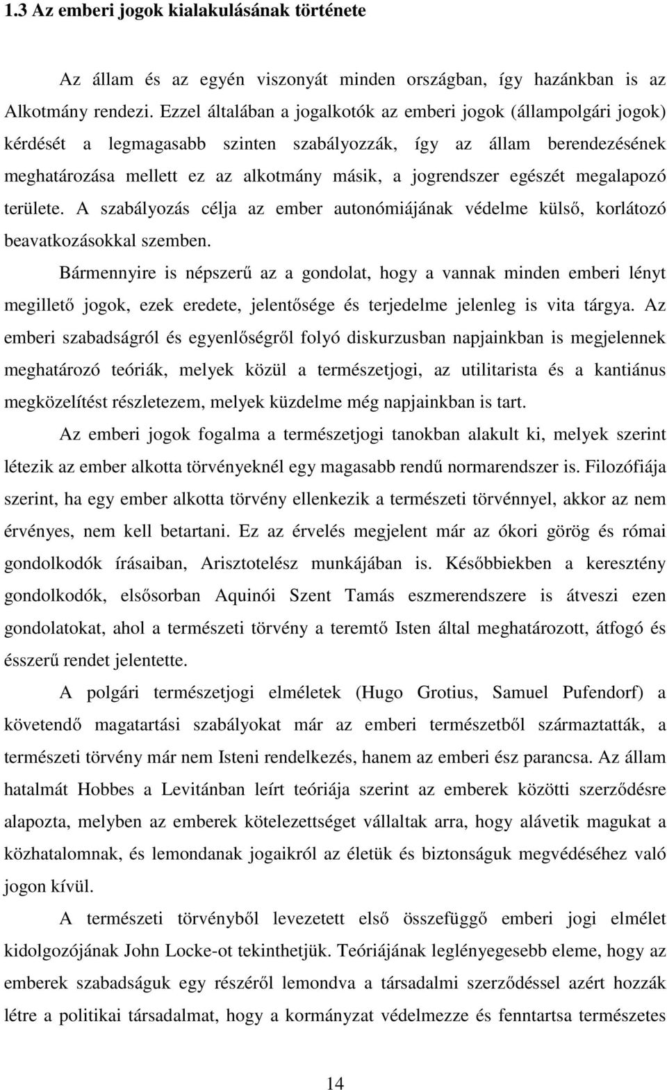 egészét megalapozó területe. A szabályozás célja az ember autonómiájának védelme külső, korlátozó beavatkozásokkal szemben.