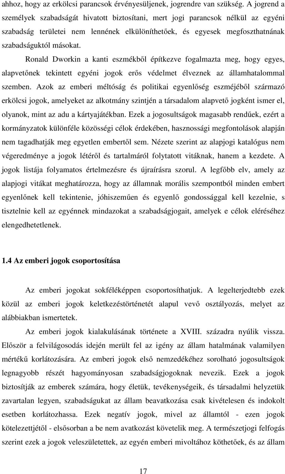 Ronald Dworkin a kanti eszmékből építkezve fogalmazta meg, hogy egyes, alapvetőnek tekintett egyéni jogok erős védelmet élveznek az államhatalommal szemben.