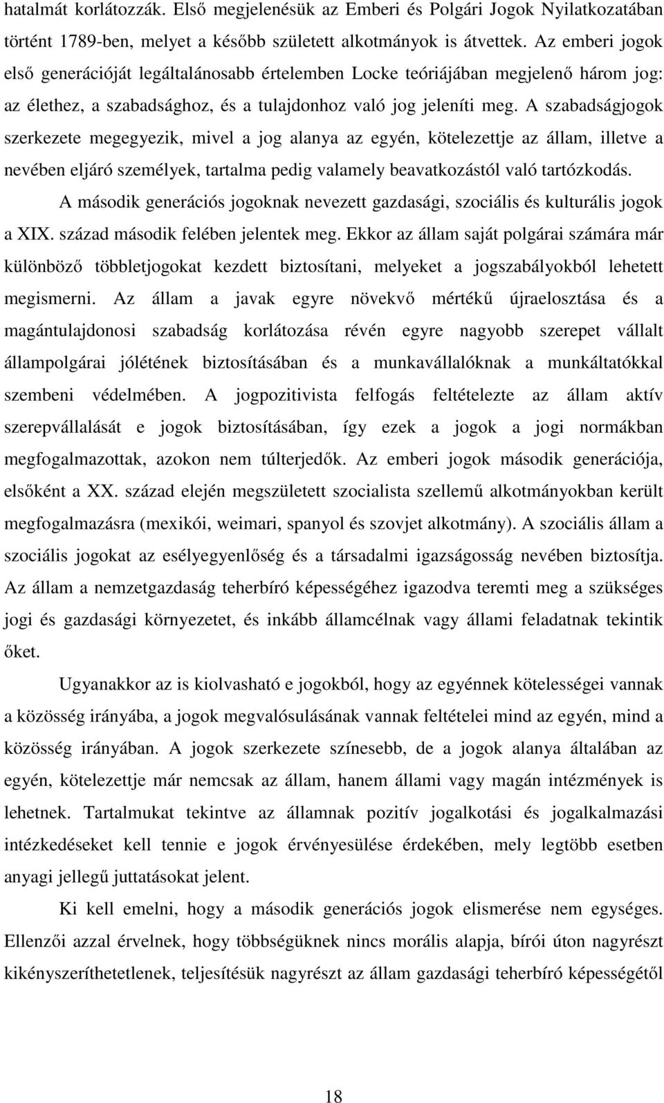 A szabadságjogok szerkezete megegyezik, mivel a jog alanya az egyén, kötelezettje az állam, illetve a nevében eljáró személyek, tartalma pedig valamely beavatkozástól való tartózkodás.