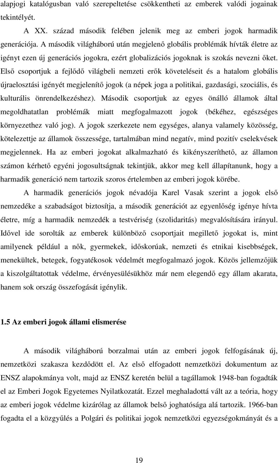 Első csoportjuk a fejlődő világbeli nemzeti erők követeléseit és a hatalom globális újraelosztási igényét megjelenítő jogok (a népek joga a politikai, gazdasági, szociális, és kulturális