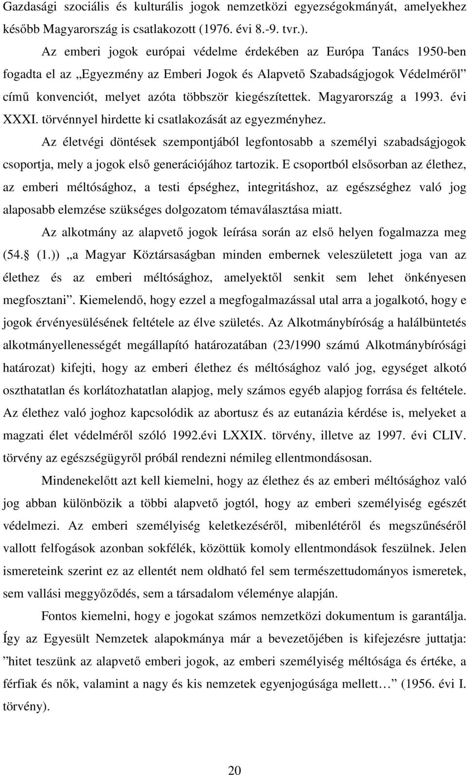 Magyarország a 1993. évi XXXI. törvénnyel hirdette ki csatlakozását az egyezményhez.