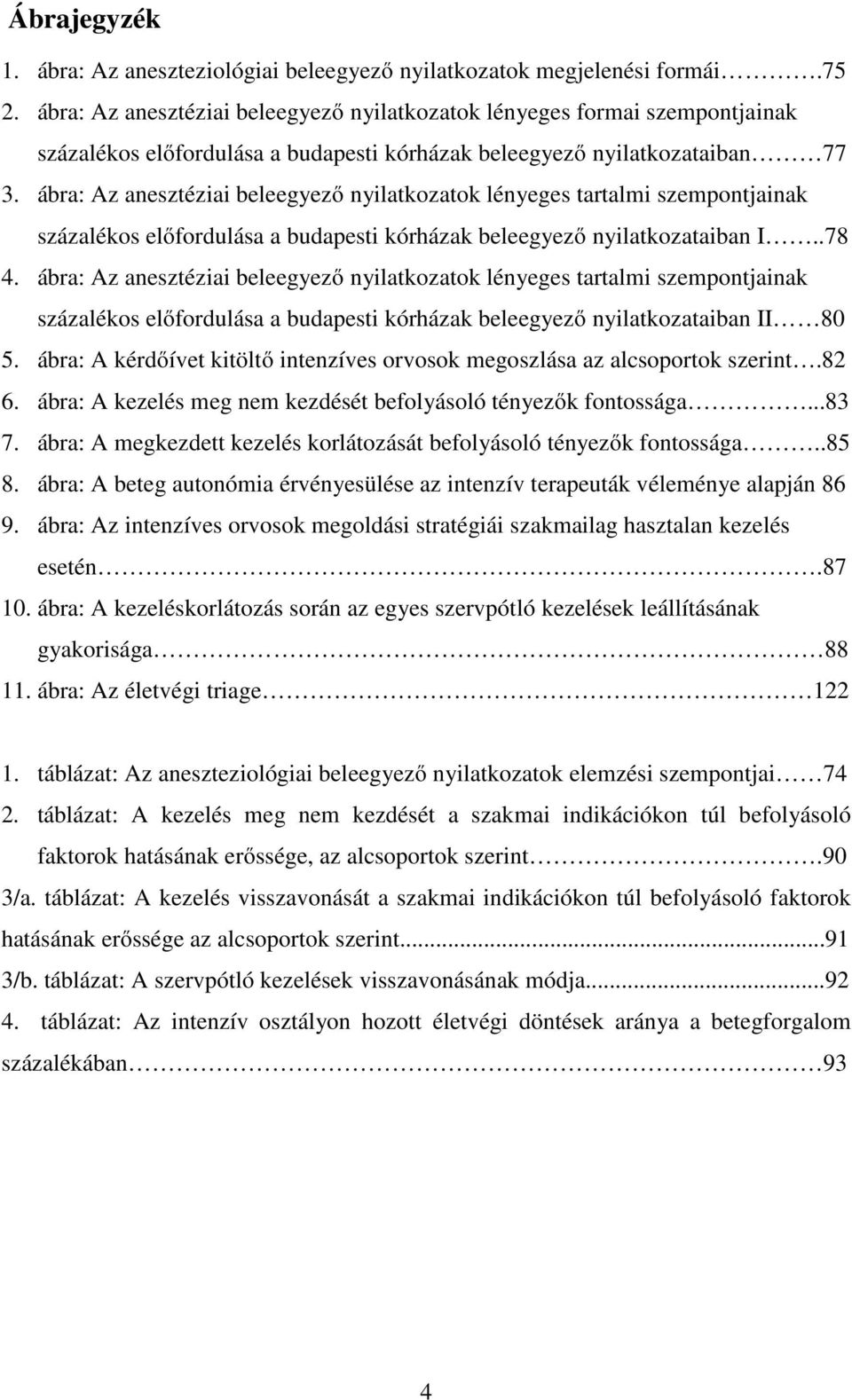 ábra: Az anesztéziai beleegyező nyilatkozatok lényeges tartalmi szempontjainak százalékos előfordulása a budapesti kórházak beleegyező nyilatkozataiban I..78 4.