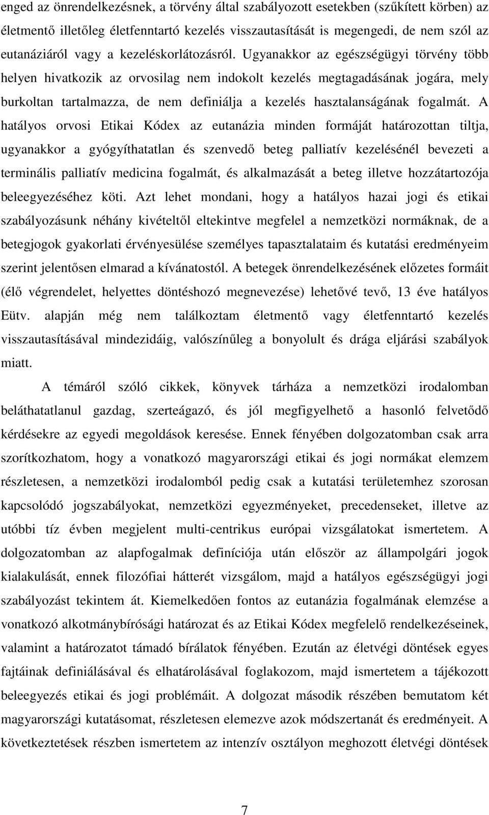 Ugyanakkor az egészségügyi törvény több helyen hivatkozik az orvosilag nem indokolt kezelés megtagadásának jogára, mely burkoltan tartalmazza, de nem definiálja a kezelés hasztalanságának fogalmát.