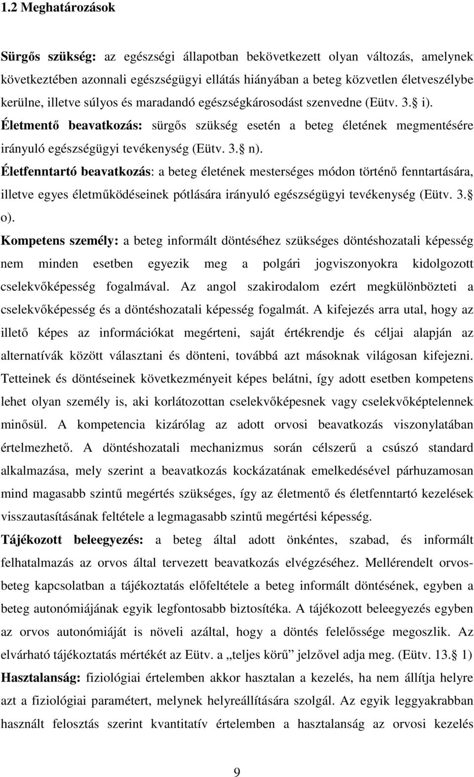 Életfenntartó beavatkozás: a beteg életének mesterséges módon történő fenntartására, illetve egyes életműködéseinek pótlására irányuló egészségügyi tevékenység (Eütv. 3. o).