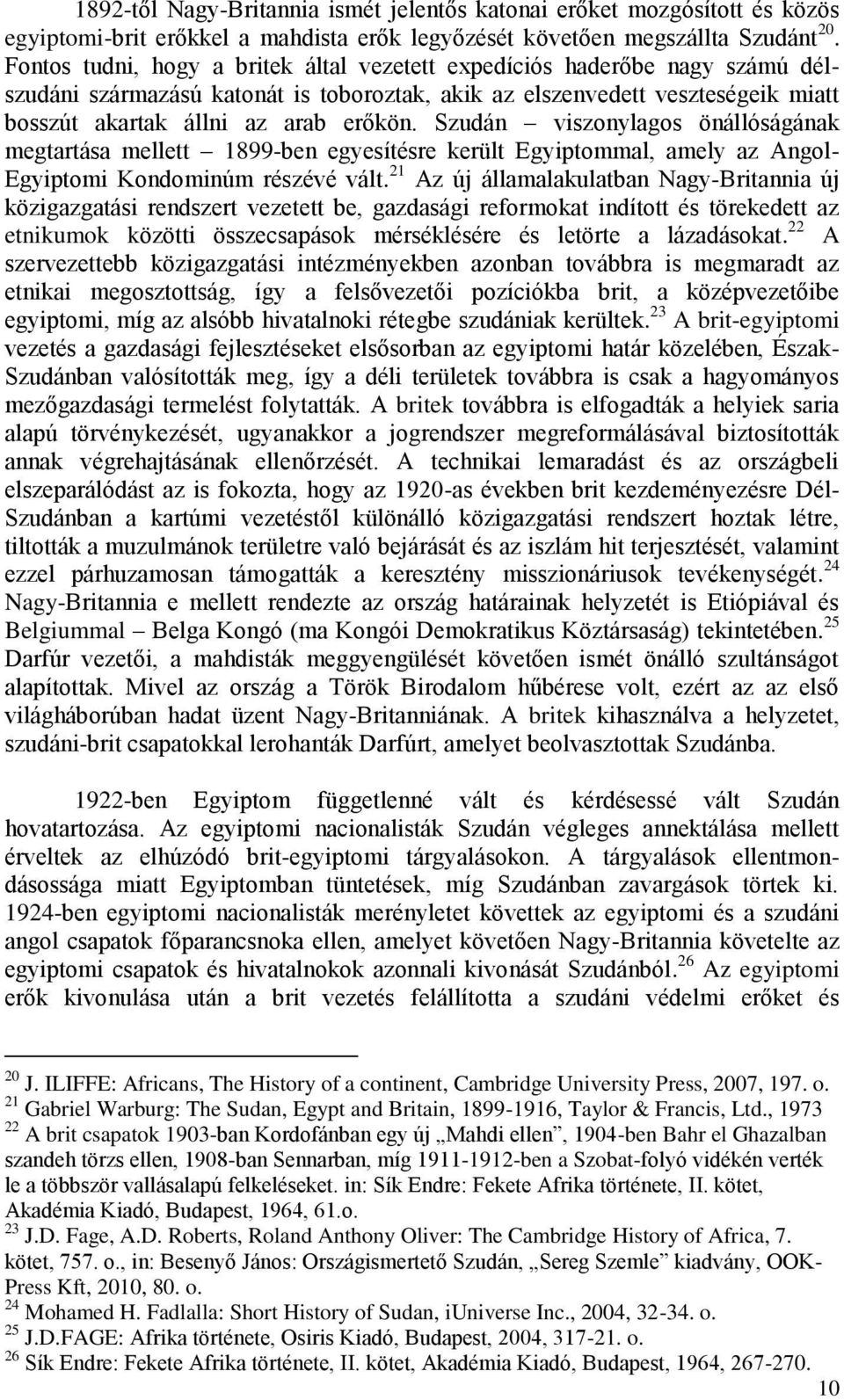 Szudán viszonylagos önállóságának megtartása mellett 1899-ben egyesítésre került Egyiptommal, amely az Angol- Egyiptomi Kondominúm részévé vált.