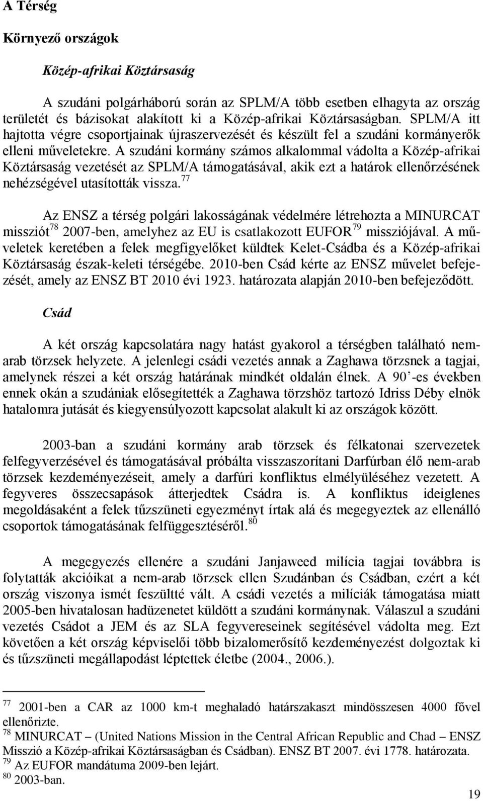 A szudáni kormány számos alkalommal vádolta a Közép-afrikai Köztársaság vezetését az SPLM/A támogatásával, akik ezt a határok ellenőrzésének nehézségével utasították vissza.