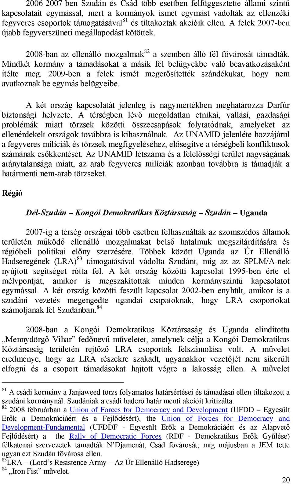 Mindkét kormány a támadásokat a másik fél belügyekbe való beavatkozásaként ítélte meg. 2009-ben a felek ismét megerősítették szándékukat, hogy nem avatkoznak be egymás belügyeibe.