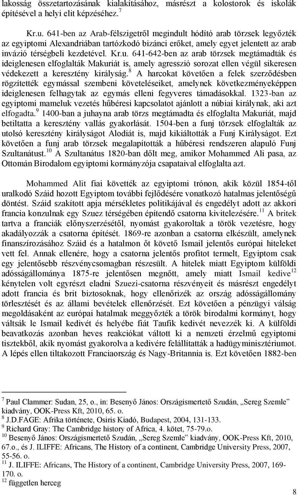 8 A harcokat követően a felek szerződésben rögzítették egymással szembeni követeléseiket, amelynek következményeképpen ideiglenesen felhagytak az egymás elleni fegyveres támadásokkal.