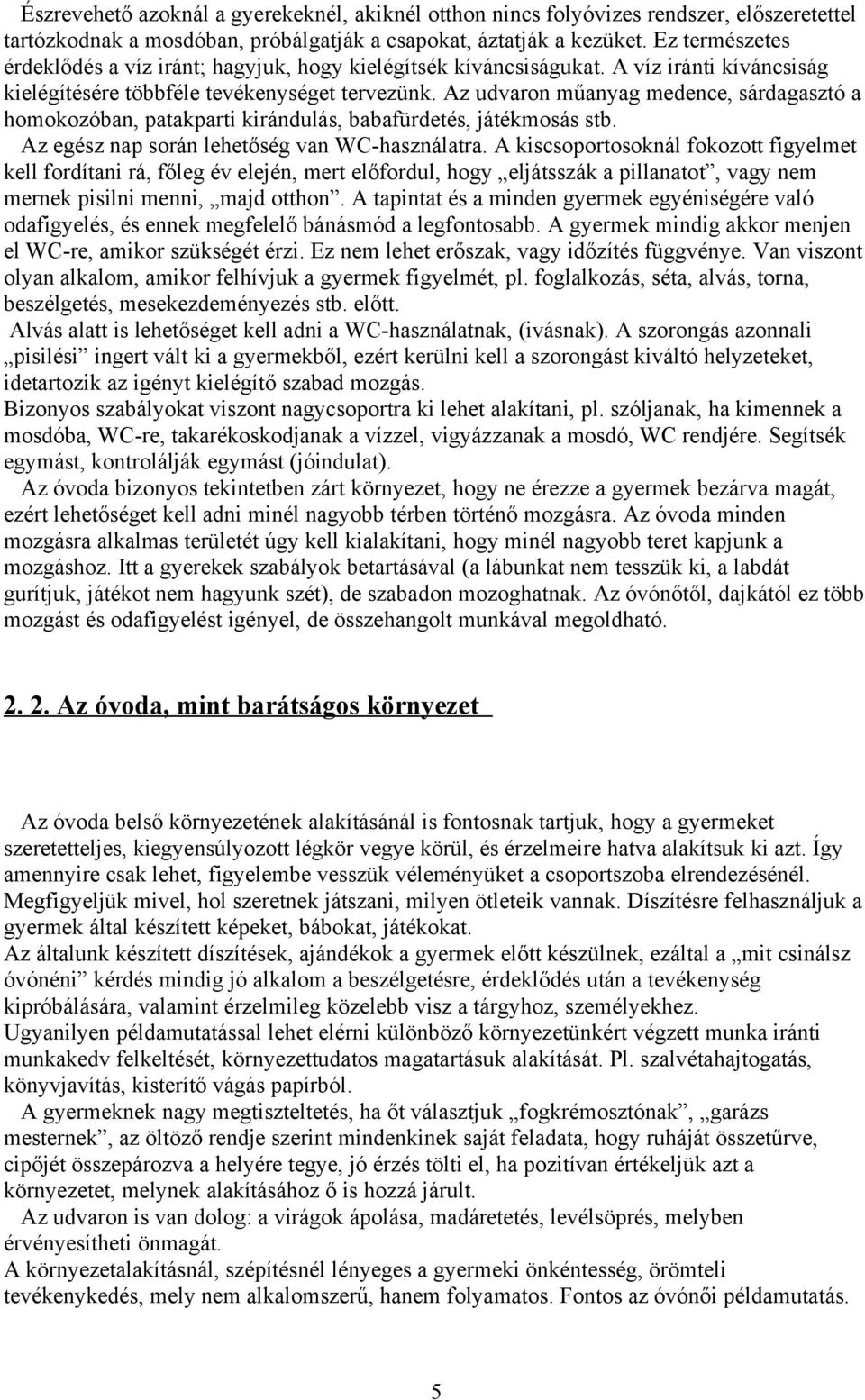 Az udvaron műanyag medence, sárdagasztó a homokozóban, patakparti kirándulás, babafürdetés, játékmosás stb. Az egész nap során lehetőség van WC-használatra.