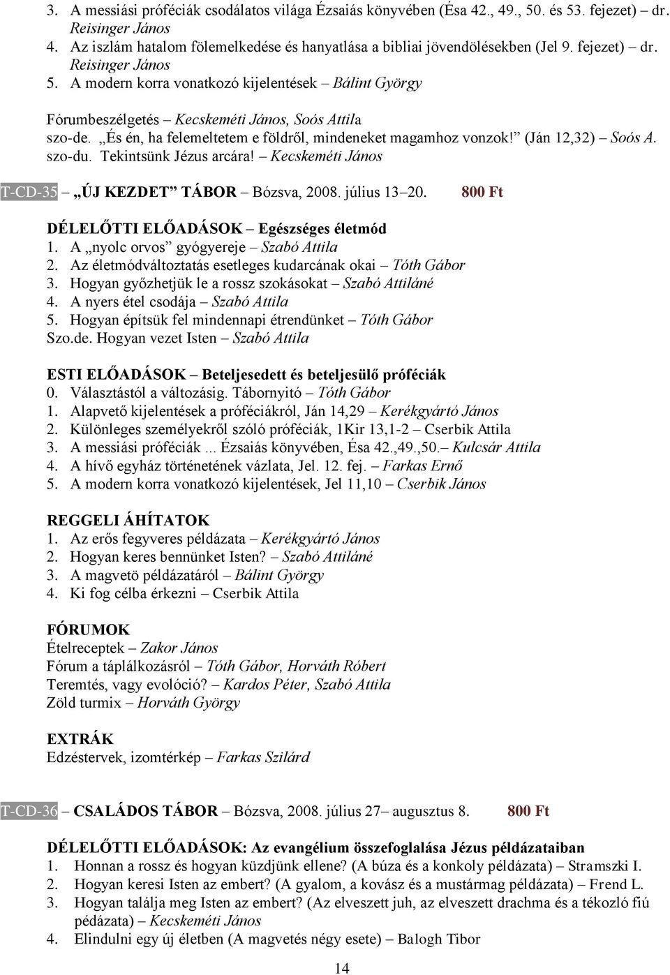 (Ján 12,32) Soós A. szo-du. Tekintsünk Jézus arcára! Kecskeméti János T-CD-35 ÚJ KEZDET TÁBOR Bózsva, 2008. július 13 20. DÉLELŐTTI ELŐADÁSOK Egészséges életmód 1.