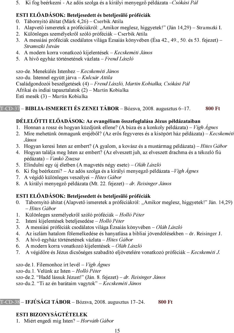 A messiási próféciák csodálatos világa Ézsaiás könyvében (Ésa 42., 49., 50. és 53. fejezet) Stramszki István 4. A modern korra vonatkozó kijelentések Kecskeméti János 5.