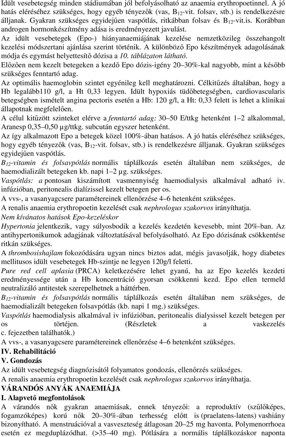 Az idült vesebetegek (Epo-) hiányanaemiájának kezelése nemzetközileg összehangolt kezelési módszertani ajánlása szerint történik.