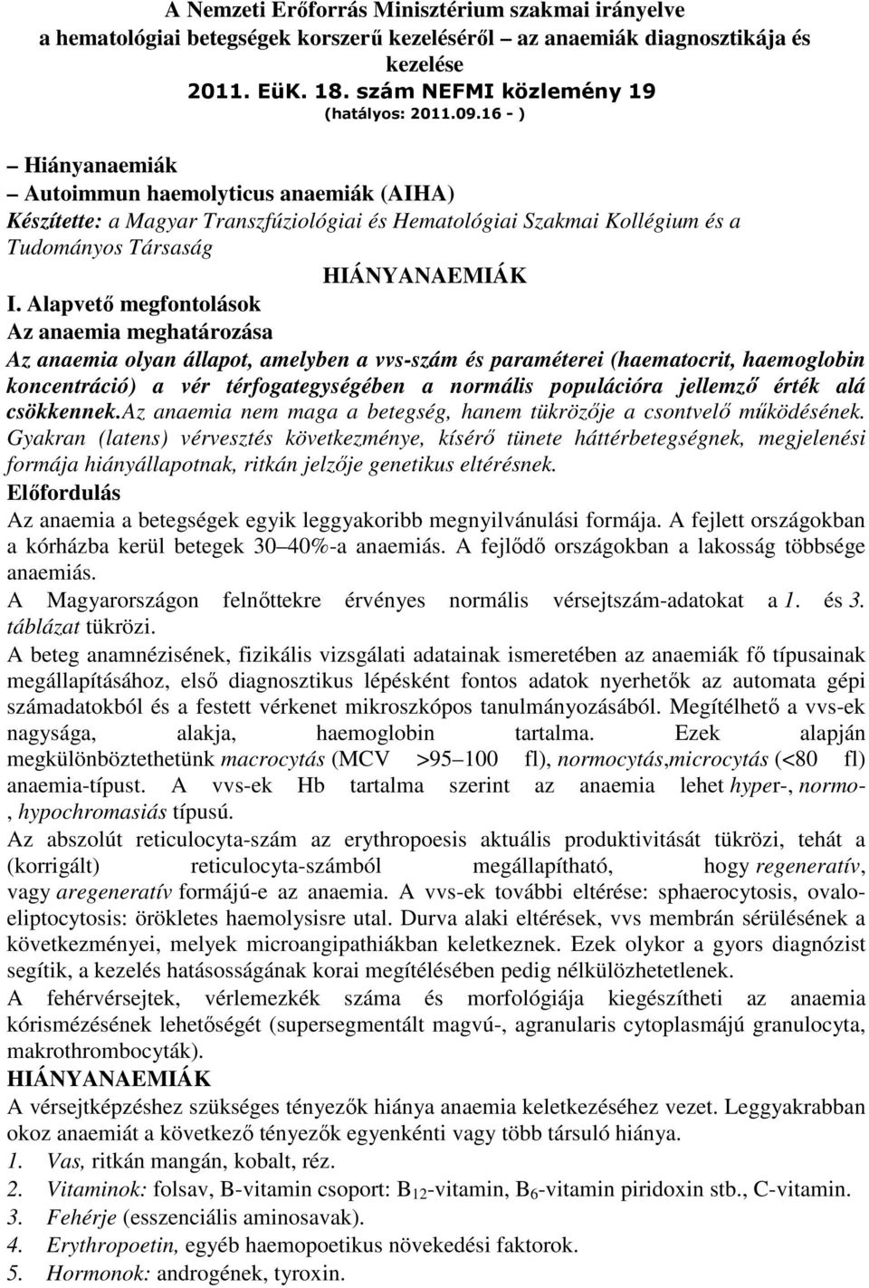 Alapvetı megfontolások Az anaemia meghatározása Az anaemia olyan állapot, amelyben a vvs-szám és paraméterei (haematocrit, haemoglobin koncentráció) a vér térfogategységében a normális populációra