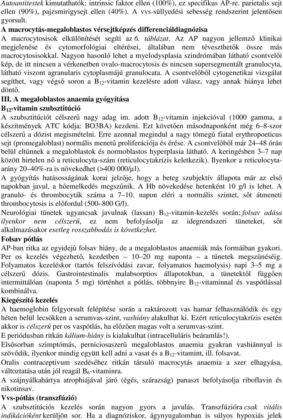 Az AP nagyon jellemzı klinikai megjelenése és cytomorfológiai eltérései, általában nem téveszthetık össze más macrocytosisokkal.