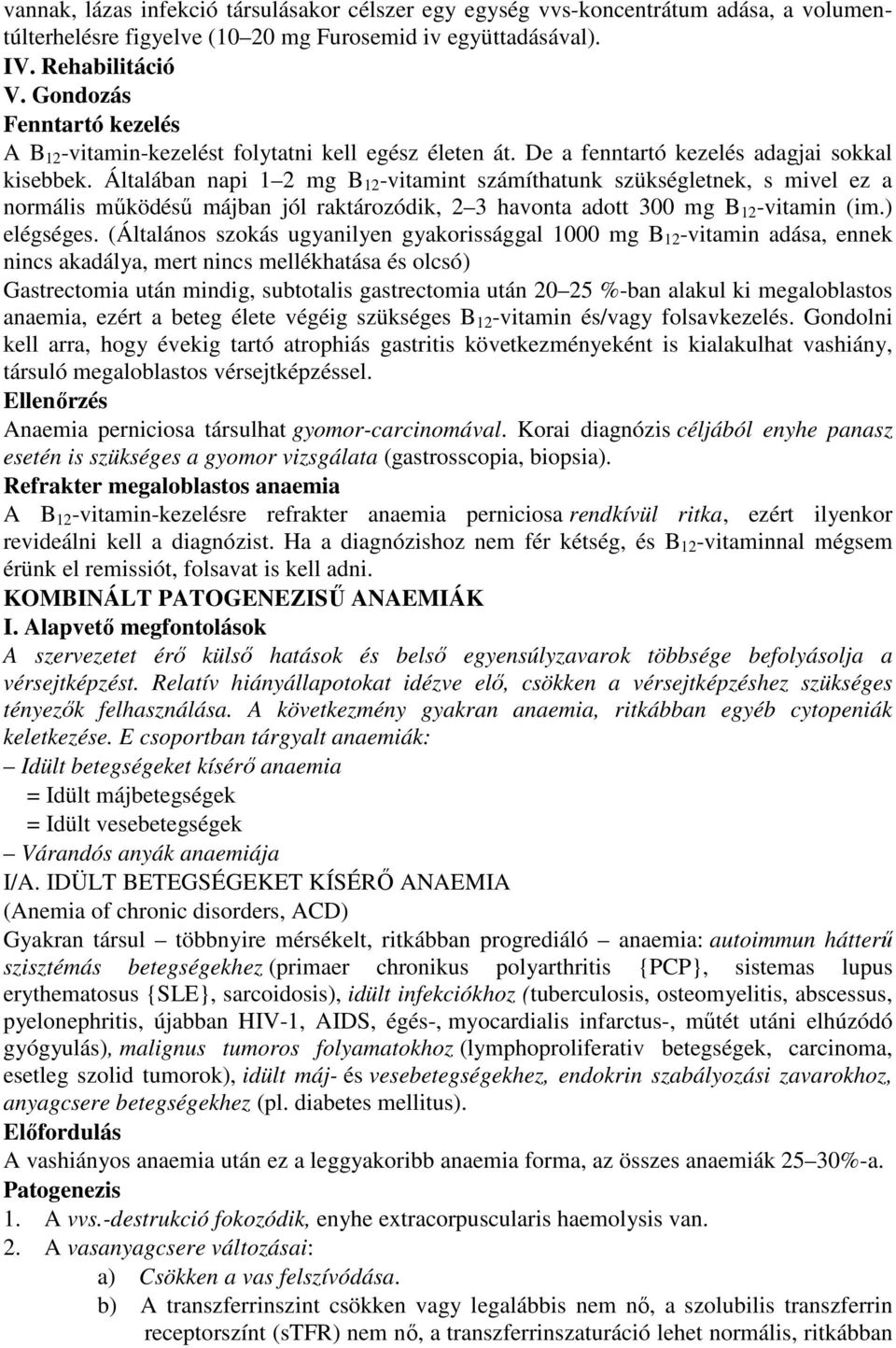 Általában napi 1 2 mg B 12 -vitamint számíthatunk szükségletnek, s mivel ez a normális mőködéső májban jól raktározódik, 2 3 havonta adott 300 mg B 12 -vitamin (im.) elégséges.