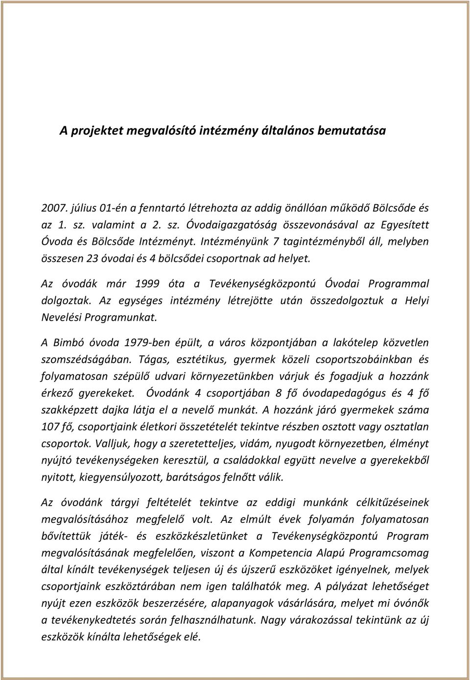 Az óvodák már 1999 óta a Tevékenységközpontú Óvodai Programmal dolgoztak. Az egységes intézmény létrejötte után összedolgoztuk a Helyi Nevelési Programunkat.