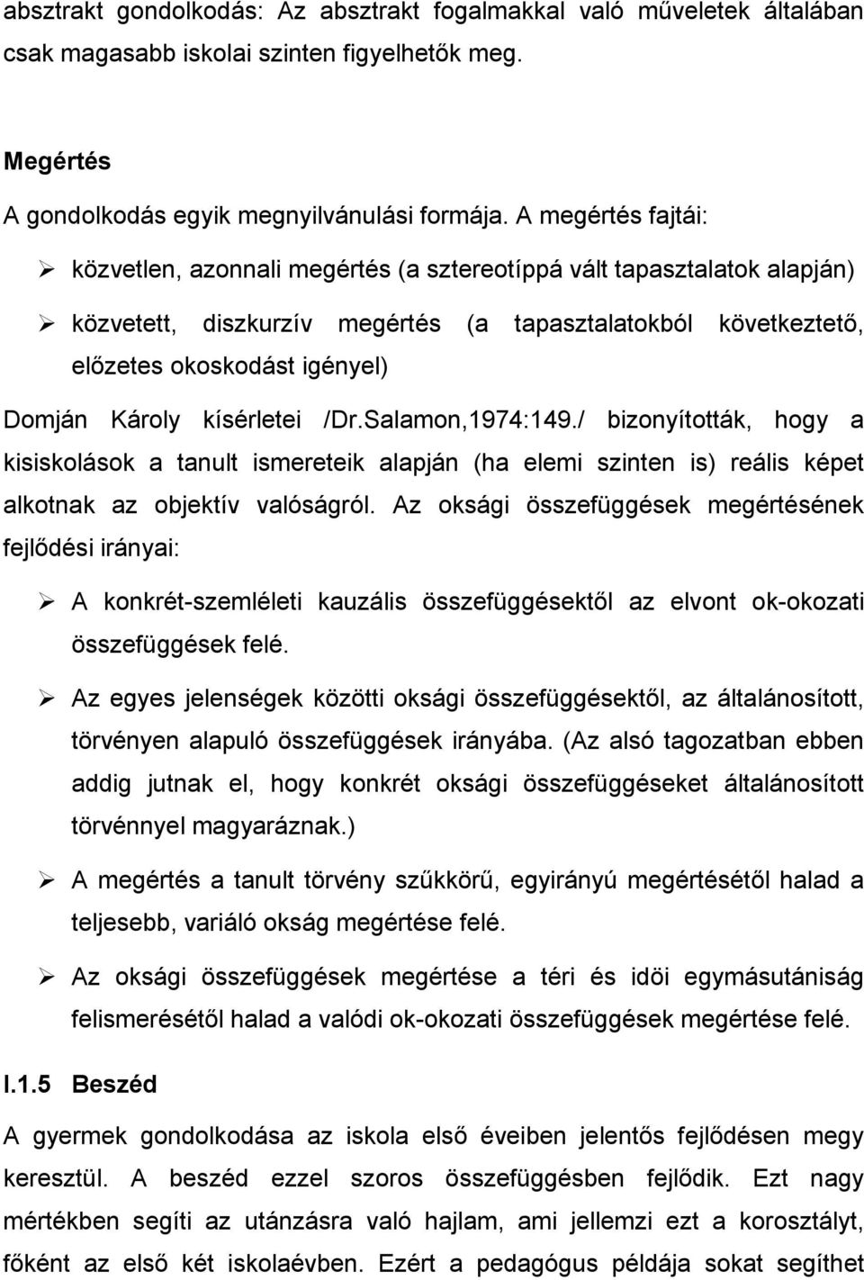 kísérletei /Dr.Salamon,1974:149./ bizonyították, hogy a kisiskolások a tanult ismereteik alapján (ha elemi szinten is) reális képet alkotnak az objektív valóságról.