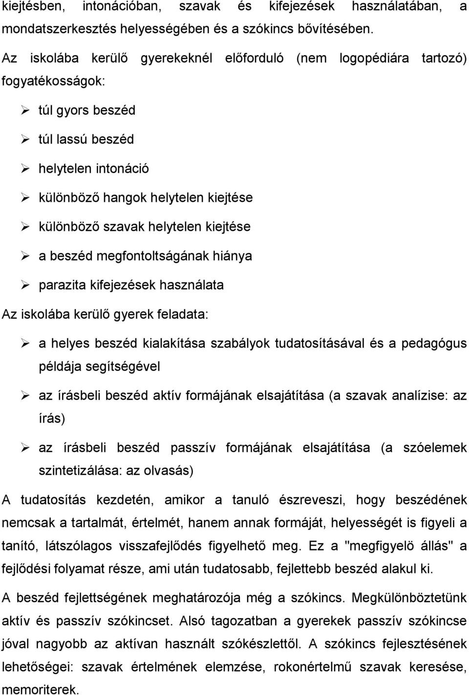 helytelen kiejtése a beszéd megfontoltságának hiánya parazita kifejezések használata Az iskolába kerülő gyerek feladata: a helyes beszéd kialakítása szabályok tudatosításával és a pedagógus példája