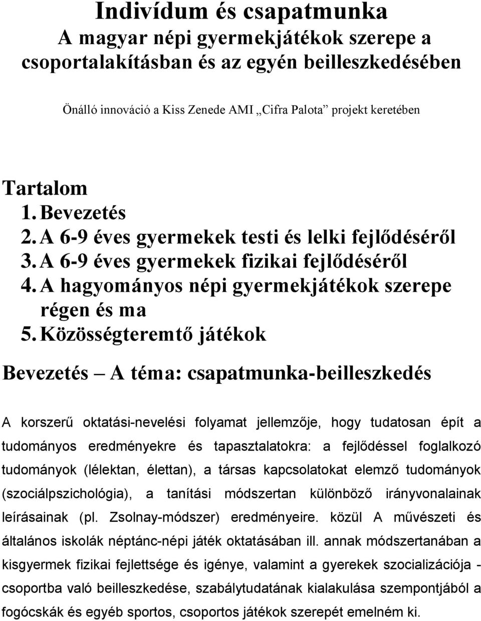 Közösségteremtő játékok Bevezetés A téma: csapatmunka-beilleszkedés A korszerű oktatási-nevelési folyamat jellemzője, hogy tudatosan épít a tudományos eredményekre és tapasztalatokra: a fejlődéssel