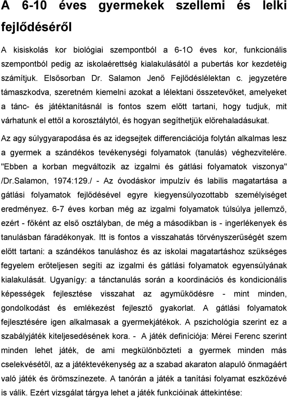 jegyzetére támaszkodva, szeretném kiemelni azokat a lélektani összetevőket, amelyeket a tánc- és játéktanításnál is fontos szem előtt tartani, hogy tudjuk, mit várhatunk el ettől a korosztálytól, és