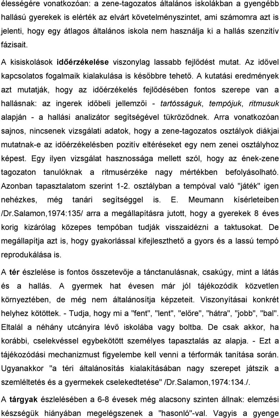 A kutatási eredmények azt mutatják, hogy az időérzékelés fejlődésében fontos szerepe van a hallásnak: az ingerek időbeli jellemzői - tartósságuk, tempójuk, ritmusuk alapján - a hallási analizátor