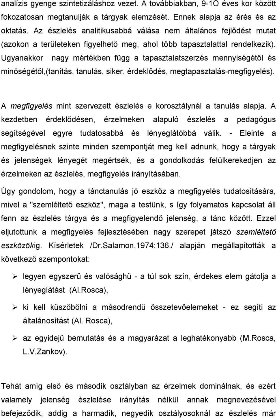 Ugyanakkor nagy mértékben függ a tapasztalatszerzés mennyiségétől és minöségétől,(tanítás, tanulás, siker, érdeklődés, megtapasztalás-megfigyelés).