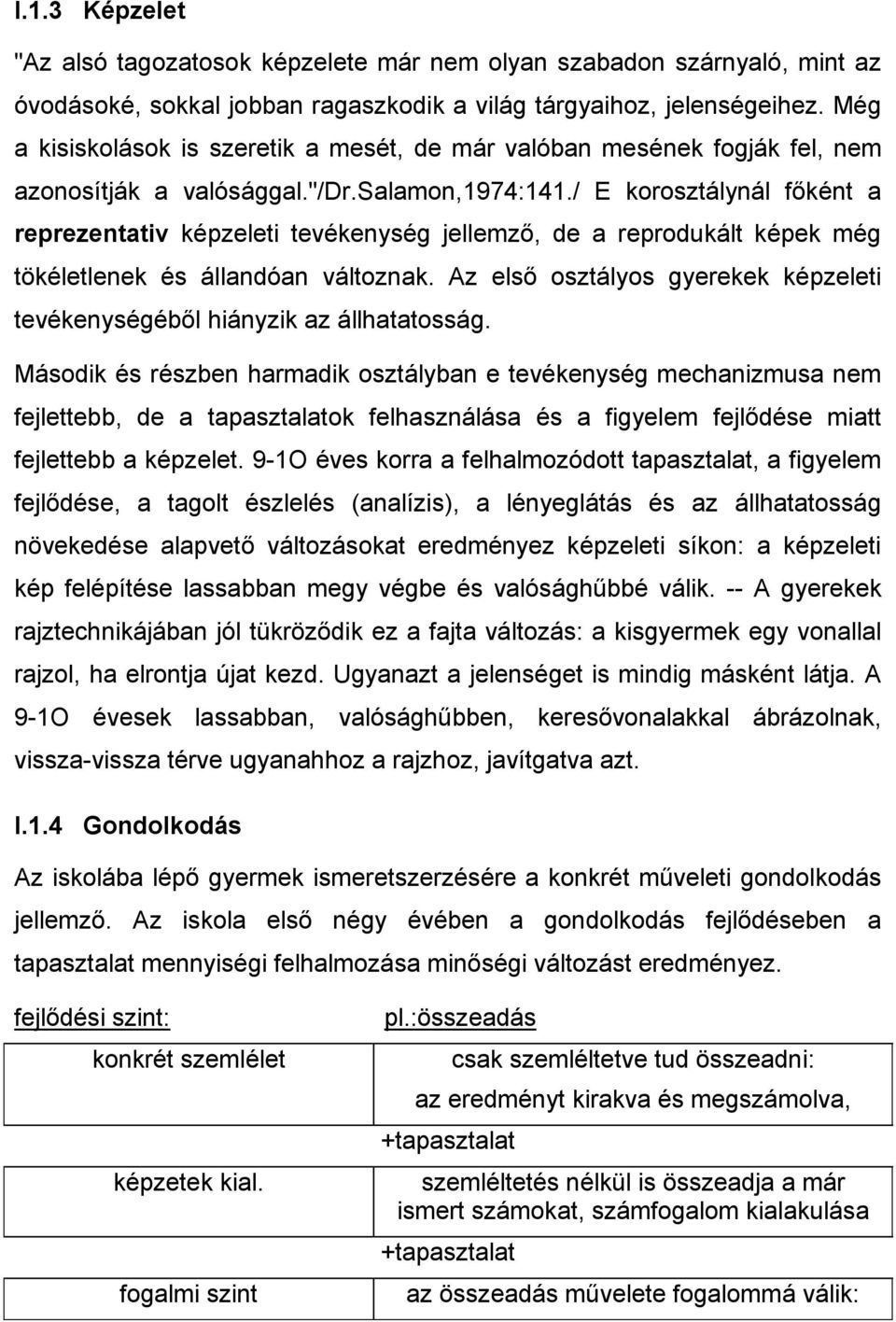 / E korosztálynál főként a reprezentativ képzeleti tevékenység jellemző, de a reprodukált képek még tökéletlenek és állandóan változnak.