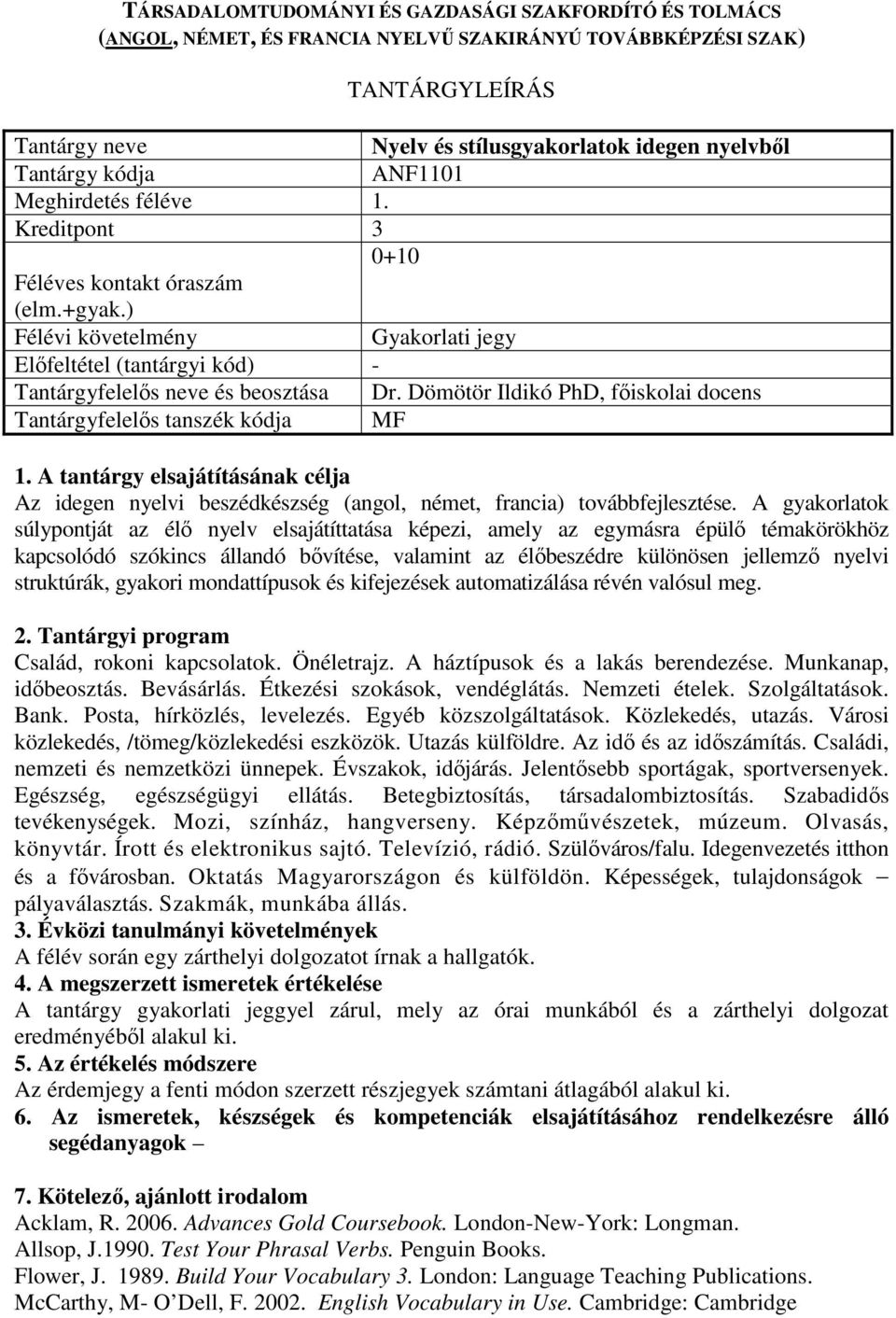 Dömötör Ildikó PhD, főiskolai docens Tantárgyfelelős tanszék kódja MF Az idegen nyelvi beszédkészség (angol, német, francia) továbbfejlesztése.