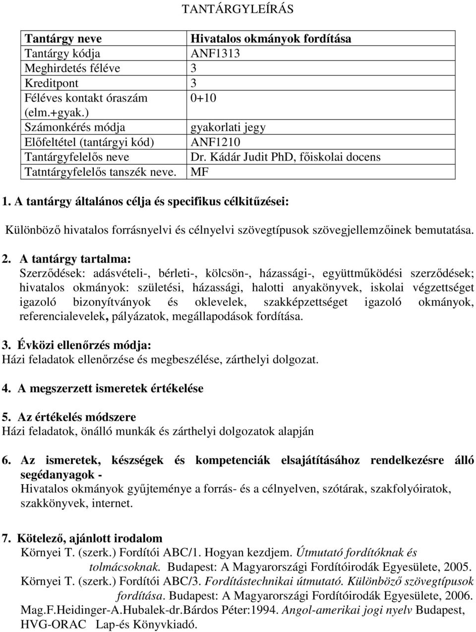 A tantárgy általános célja és specifikus célkitűzései: Különböző hivatalos forrásnyelvi és célnyelvi szövegtípusok szövegjellemzőinek bemutatása. 2.