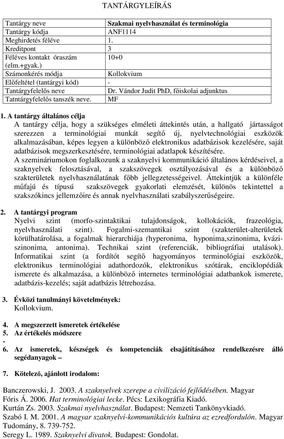 A tantárgy általános célja A tantárgy célja, hogy a szükséges elméleti áttekintés után, a hallgató jártasságot szerezzen a terminológiai munkát segítő új, nyelvtechnológiai eszközök alkalmazásában,