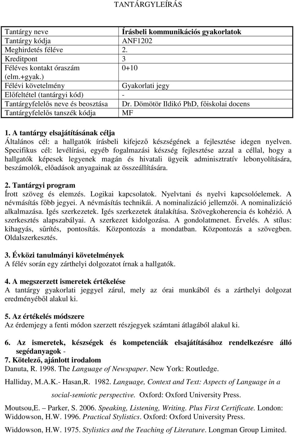 Specifikus cél: levélírási, egyéb fogalmazási készség fejlesztése azzal a céllal, hogy a hallgatók képesek legyenek magán és hivatali ügyeik adminisztratív lebonyolítására, beszámolók, előadások