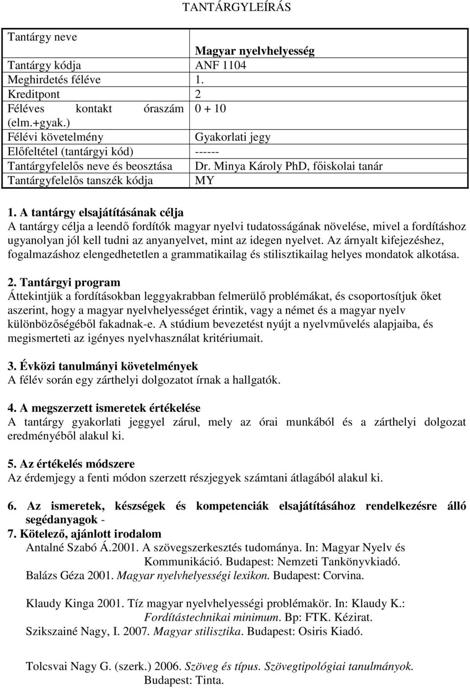 Minya Károly PhD, főiskolai tanár Tantárgyfelelős tanszék kódja MY A tantárgy célja a leendő fordítók magyar nyelvi tudatosságának növelése, mivel a fordításhoz ugyanolyan jól kell tudni az