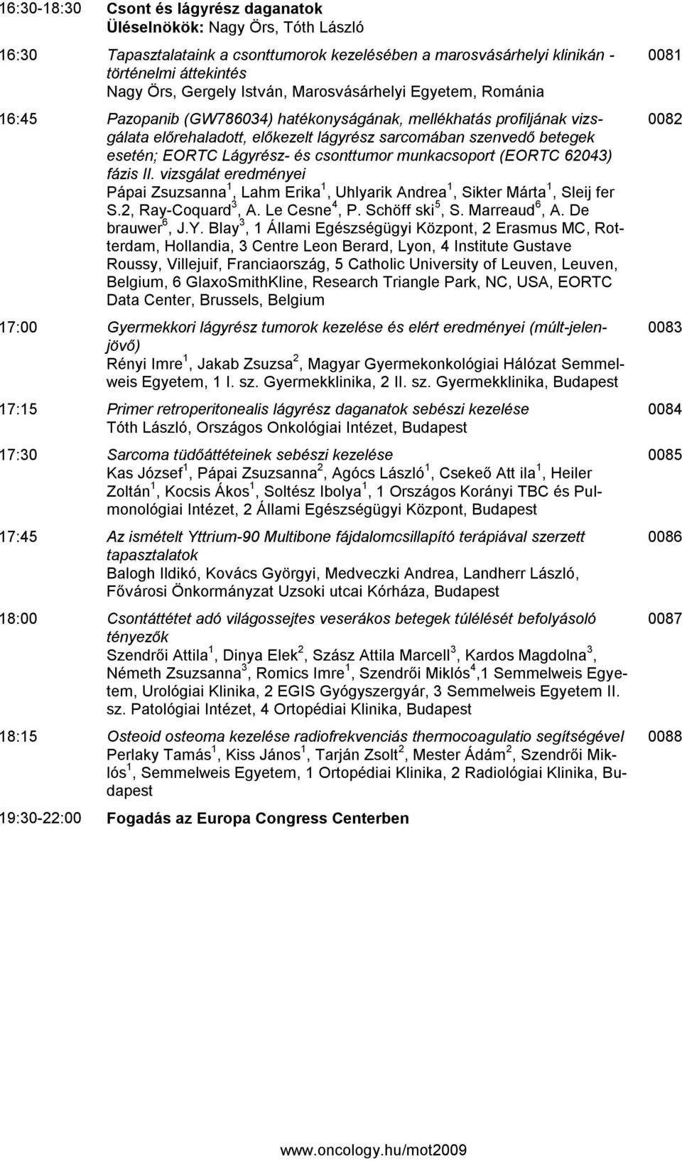 Lágyrész- és csonttumor munkacsoport (EORTC 62043) fázis II. vizsgálat eredményei Pápai Zsuzsanna 1, Lahm Erika 1, Uhlyarik Andrea 1, Sikter Márta 1, Sleĳ fer S.2, Ray-Coquard 3, A. Le Cesne 4, P.