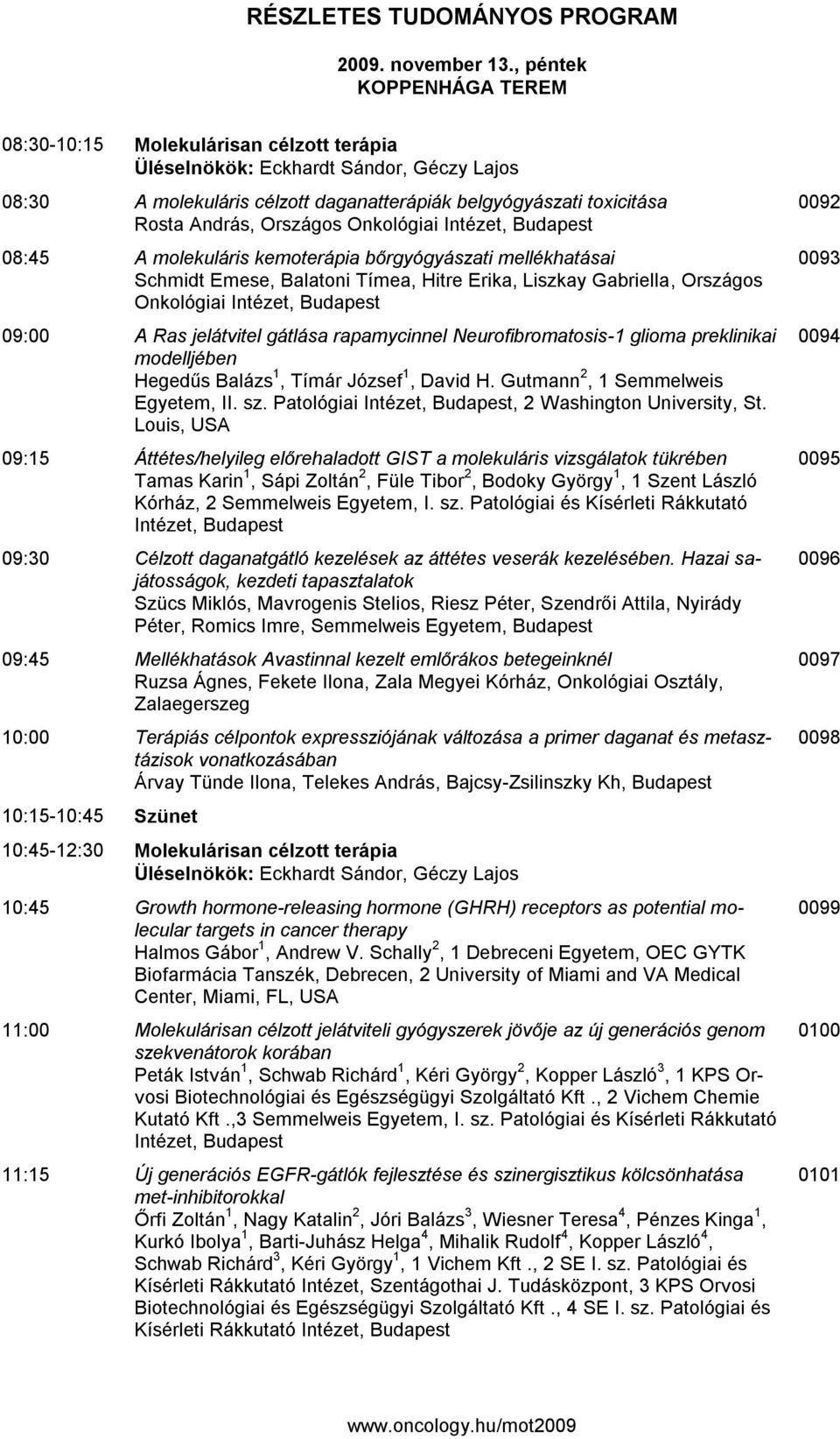 Országos Onkológiai Intézet, Budapest 08:45 A molekuláris kemoterápia bőrgyógyászati mellékhatásai Schmidt Emese, Balatoni Tímea, Hitre Erika, Liszkay Gabriella, Országos Onkológiai Intézet, Budapest