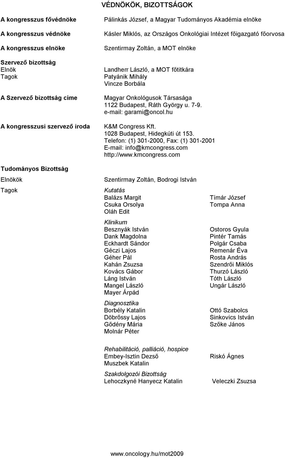 Magyar Onkológusok Társasága 1122 Budapest, Ráth György u. 7-9. e-mail: garami@oncol.hu K&M Congress Kft. 1028 Budapest, Hidegkúti út 153.