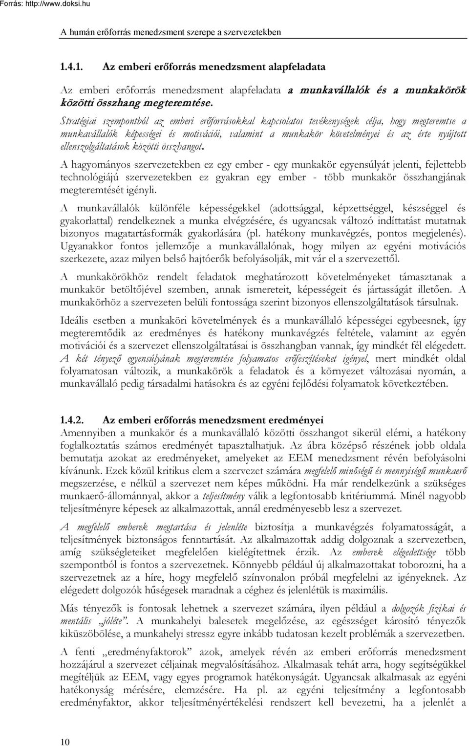 Stratégiai szempontból az emberi erőforrásokkal kapcsolatos tevékenységek célja, hogy megteremtse a munkavállalók képességei és motivációi, valamint a munkakör követelményei és az érte nyújtott