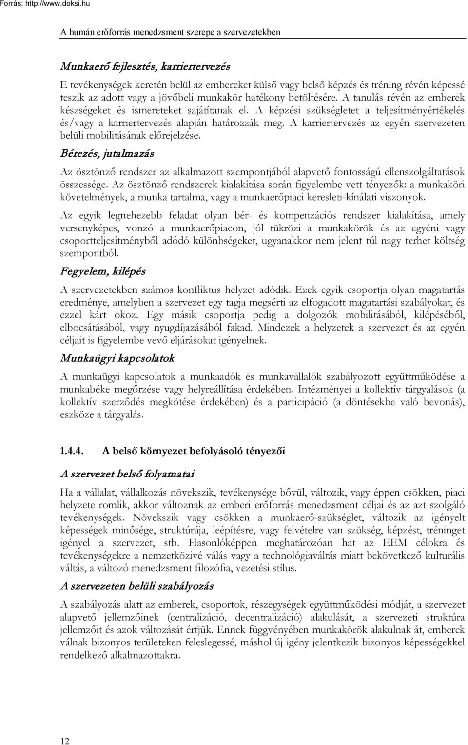 A képzési szükségletet a teljesítményértékelés és/vagy a karriertervezés alapján határozzák meg. A karriertervezés az egyén szervezeten belüli mobilitásának előrejelzése.