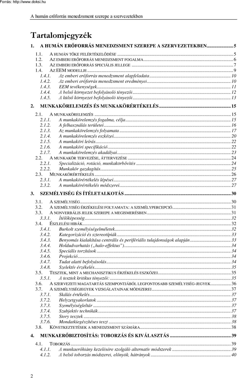 Az emberi erőforrás menedzsment eredményei... 10 1.4.3. EEM tevékenységek... 11 1.4.4. A belső környezet befolyásoló tényezői... 12 1.4.5. A külső környezet befolyásoló tényezői... 13 2.