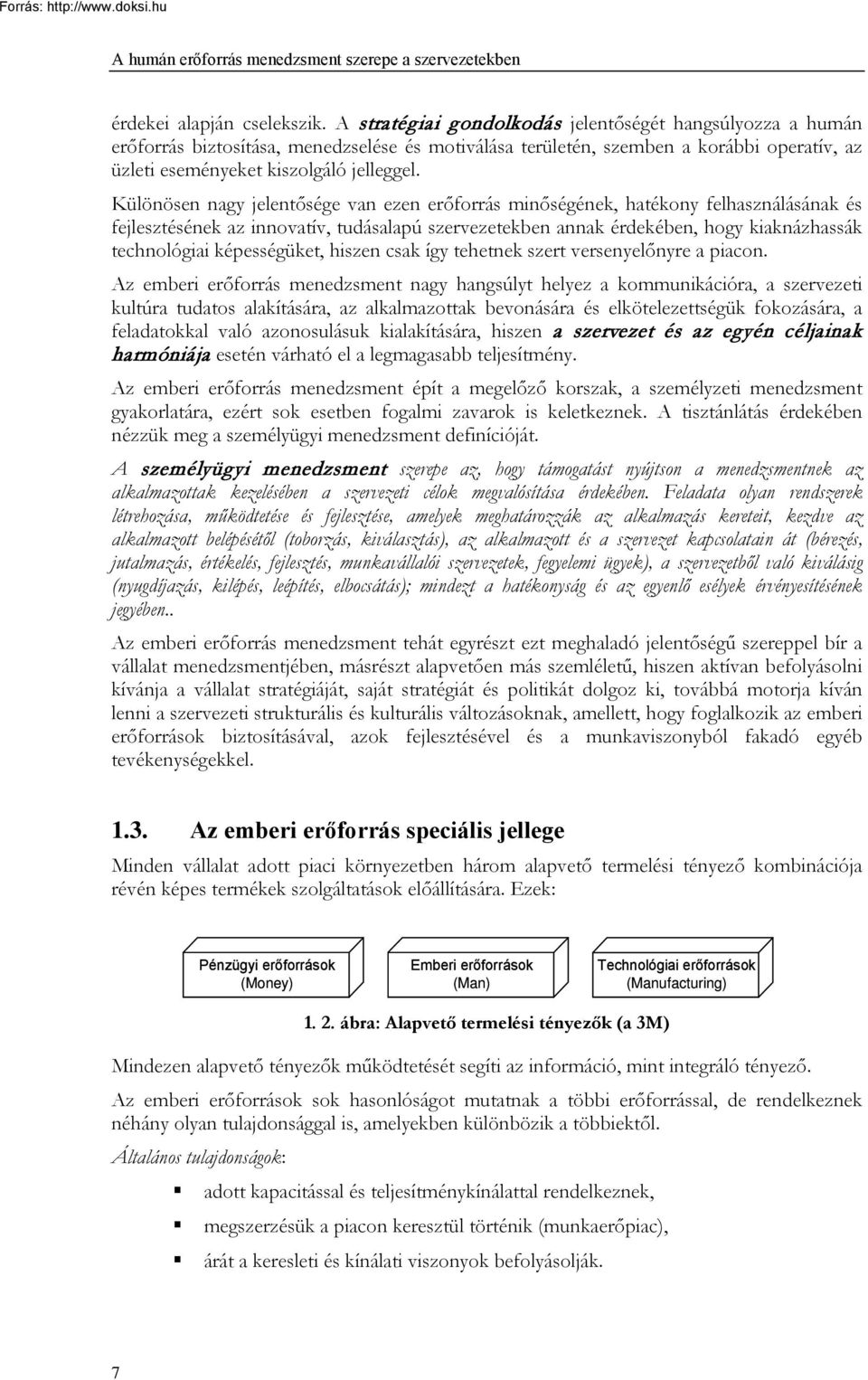 Különösen nagy jelentősége van ezen erőforrás minőségének, hatékony felhasználásának és fejlesztésének az innovatív, tudásalapú szervezetekben annak érdekében, hogy kiaknázhassák technológiai