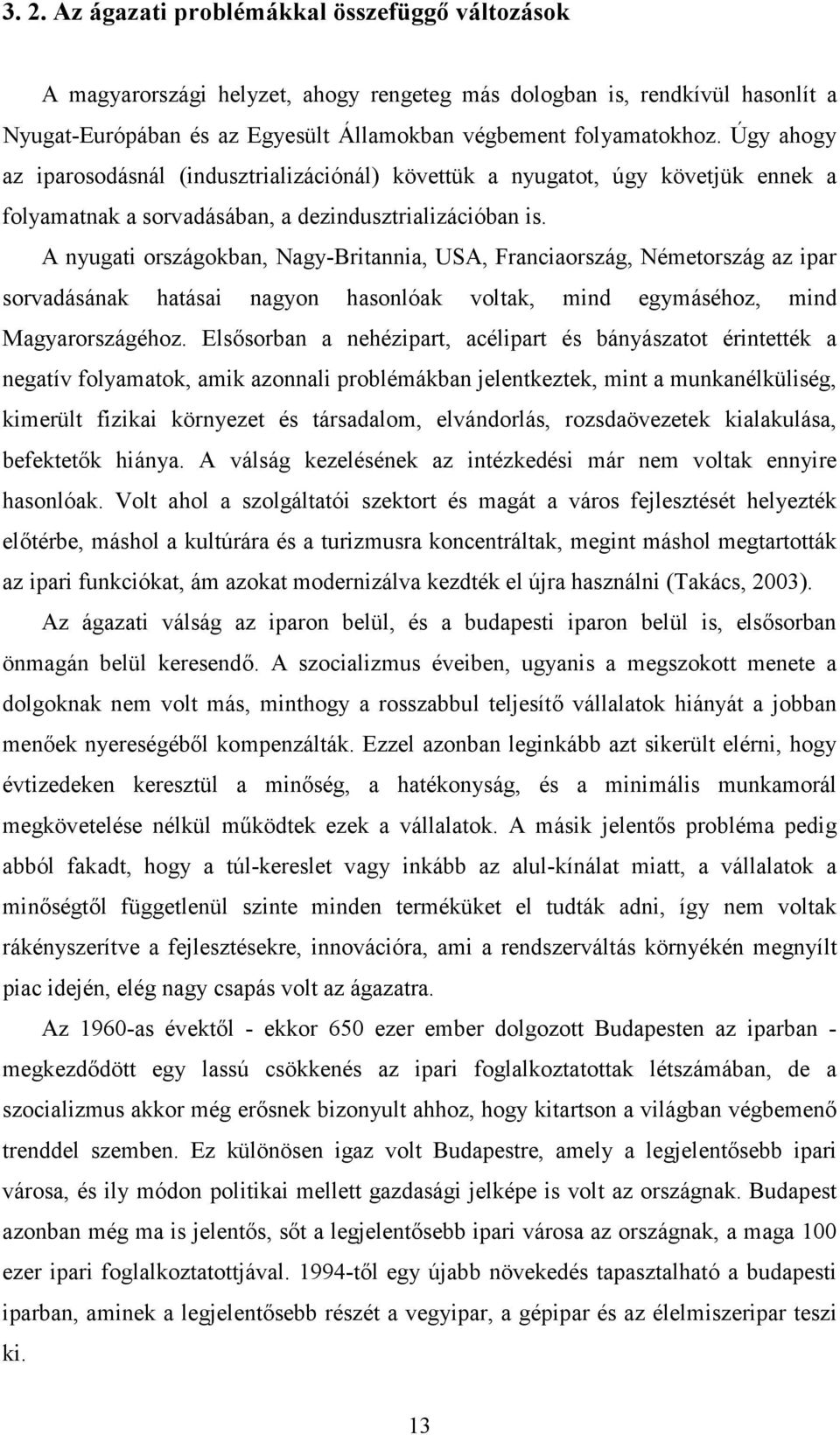 A nyugati országokban, Nagy-Britannia, USA, Franciaország, Németország az ipar sorvadásának hatásai nagyon hasonlóak voltak, mind egymáséhoz, mind Magyarországéhoz.