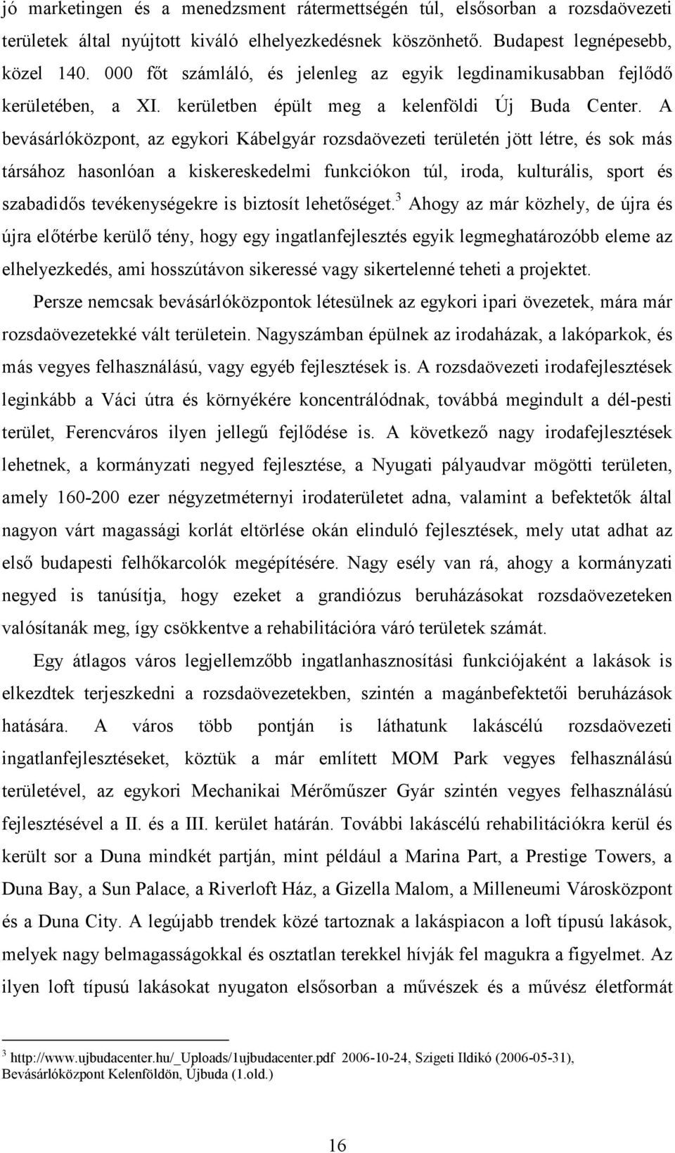 A bevásárlóközpont, az egykori Kábelgyár rozsdaövezeti területén jött létre, és sok más társához hasonlóan a kiskereskedelmi funkciókon túl, iroda, kulturális, sport és szabadidős tevékenységekre is