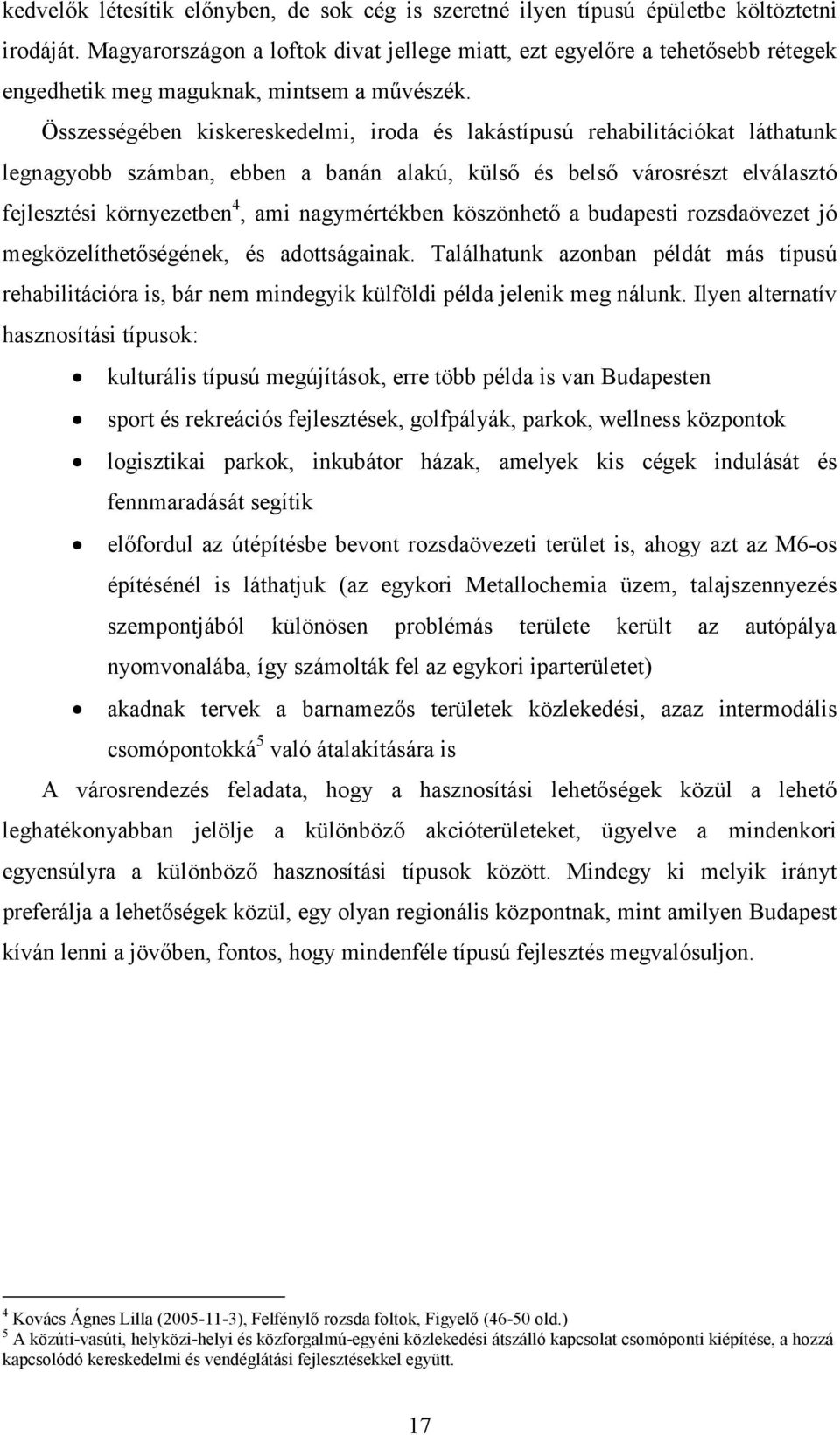 Összességében kiskereskedelmi, iroda és lakástípusú rehabilitációkat láthatunk legnagyobb számban, ebben a banán alakú, külső és belső városrészt elválasztó fejlesztési környezetben 4, ami