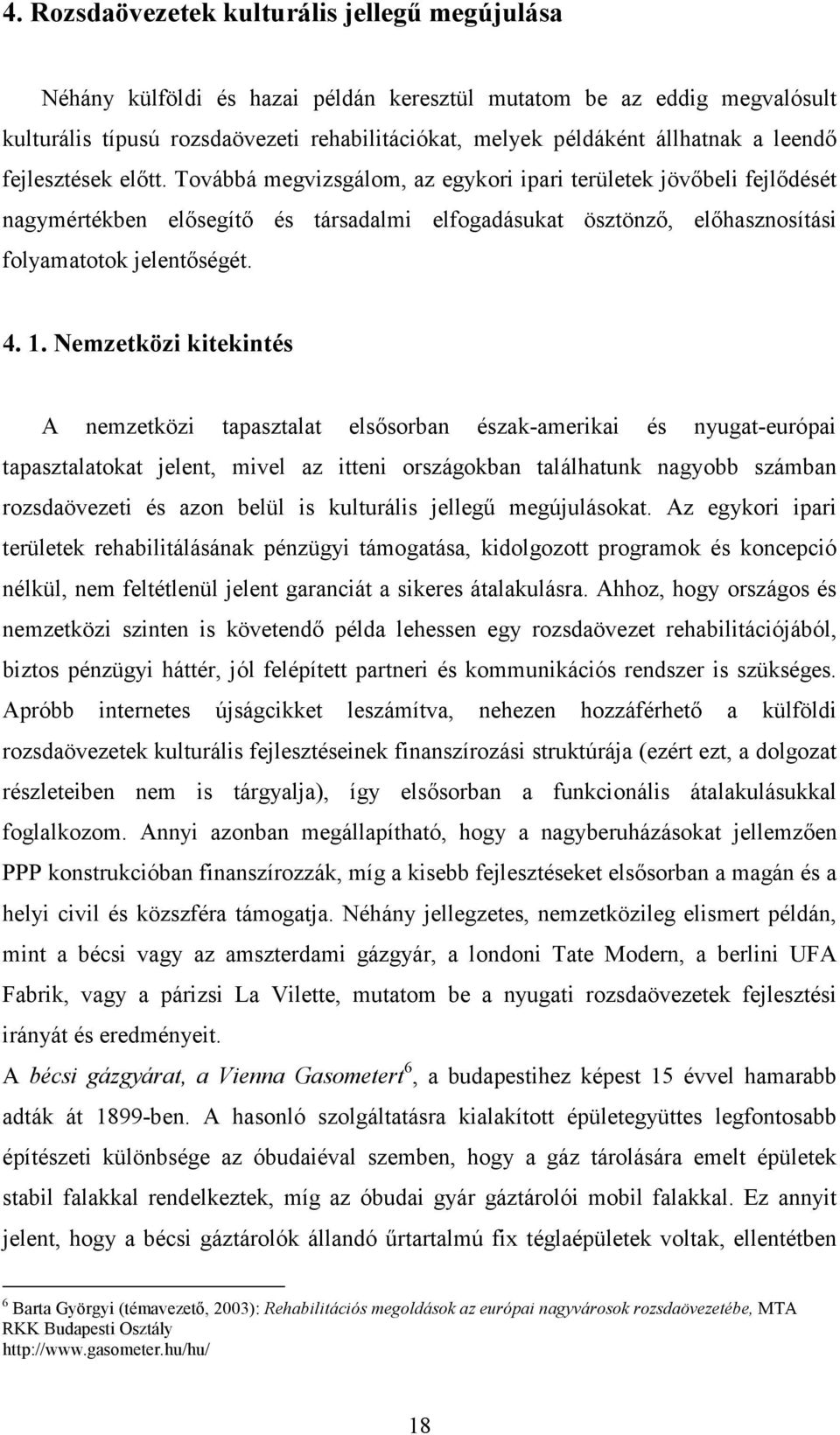 Továbbá megvizsgálom, az egykori ipari területek jövőbeli fejlődését nagymértékben elősegítő és társadalmi elfogadásukat ösztönző, előhasznosítási folyamatotok jelentőségét. 4. 1.