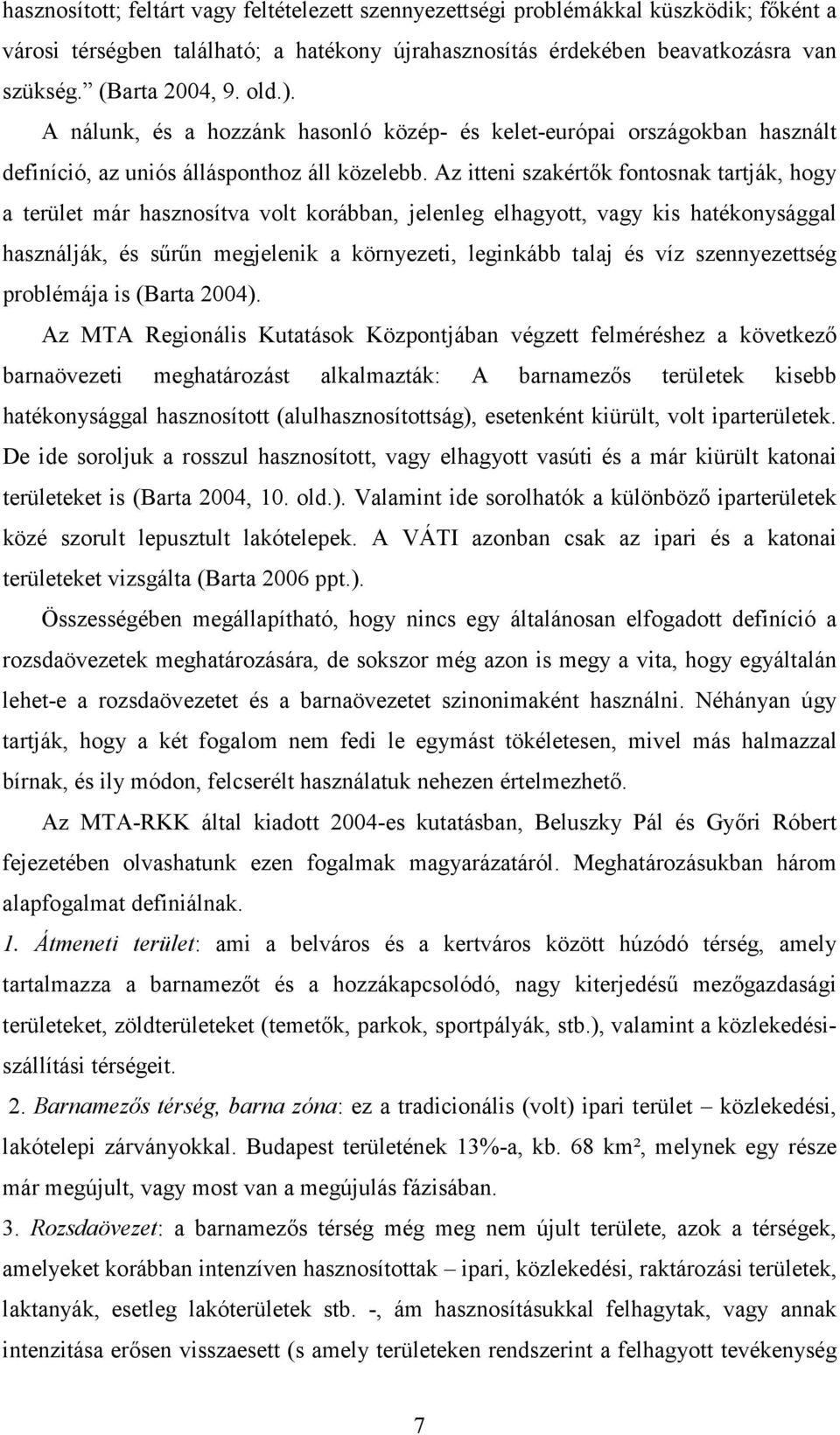 Az itteni szakértők fontosnak tartják, hogy a terület már hasznosítva volt korábban, jelenleg elhagyott, vagy kis hatékonysággal használják, és sűrűn megjelenik a környezeti, leginkább talaj és víz