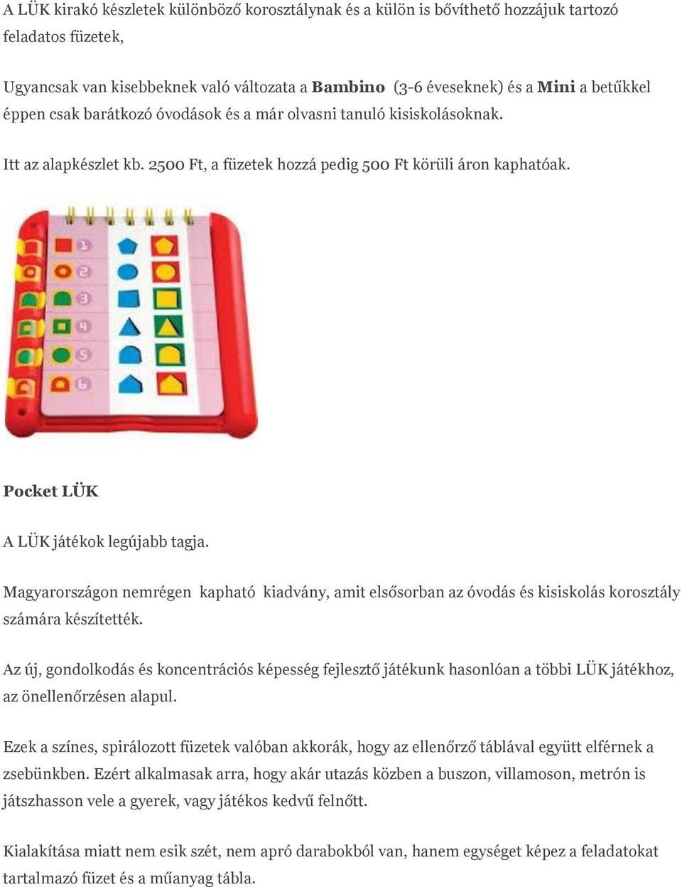 Magyarországon nemrégen kapható kiadvány, amit elsősorban az óvodás és kisiskolás korosztály számára készítették.